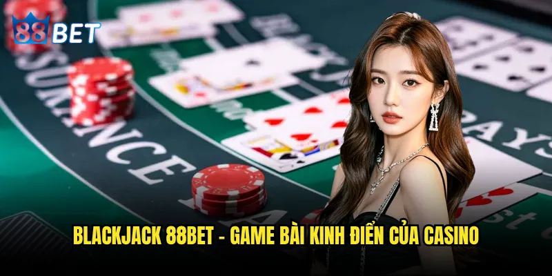 Blackjack 88bet có thể áp dụng chiến thuật đếm bài không? 2 Blackjack 88bet - Game bài kinh điển của casino