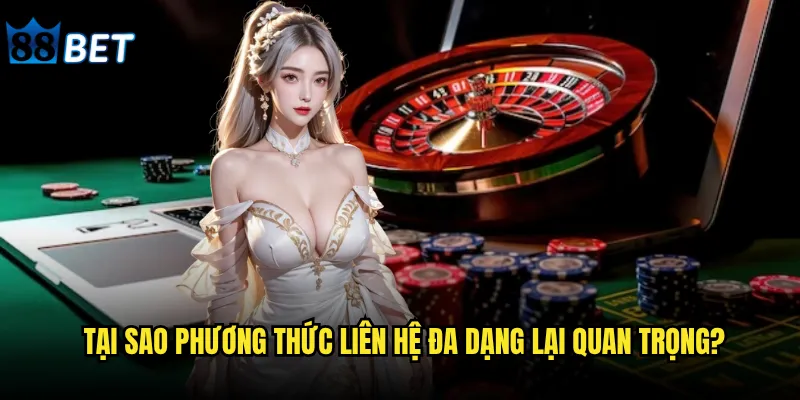 Phương thức liên hệ 88bet có đa dạng và tiện lợi không? 1 Tại sao phương thức liên hệ đa dạng lại quan trọng?