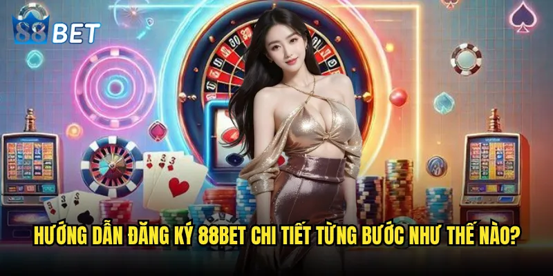 Đăng ký 88bet có thực sự đơn giản như quảng cáo không? 3 Hướng dẫn đăng ký 88bet chi tiết từng bước như thế nào?