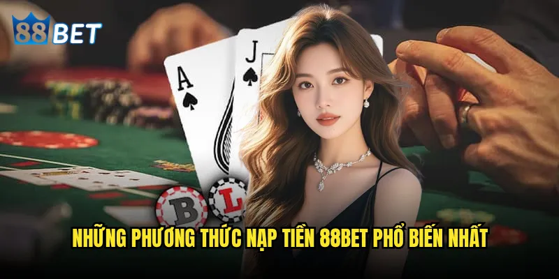 Nạp tiền 88bet có khó khăn không? 2 Những phương thức nạp tiền 88bet phổ biến nhất