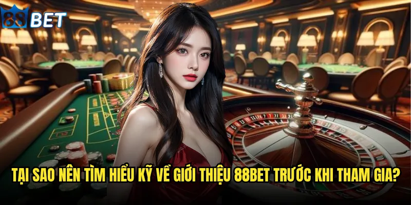 Giới thiệu 88bet có thực sự đáng tin cậy như lời đồn không? 1 Tại sao nên tìm hiểu kỹ về giới thiệu 88bet trước khi tham gia?