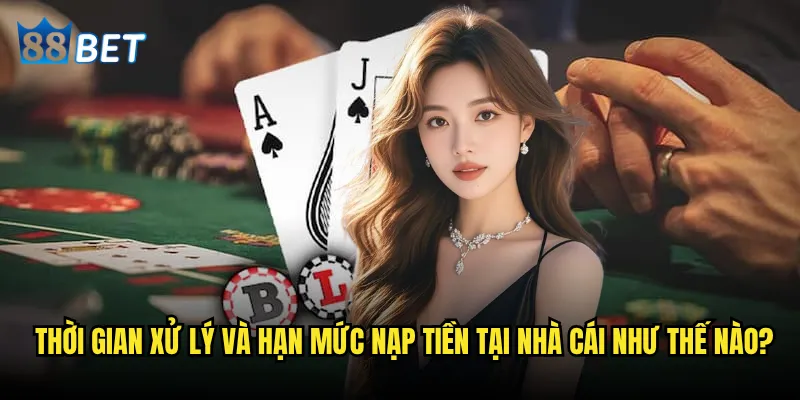 Nạp tiền 88bet có khó khăn không? 3 Thời gian xử lý và hạn mức nạp tiền tại nhà cái như thế nào?