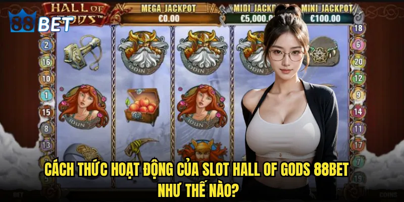 Slot Hall of Gods 88bet có xứng đáng với danh tiếng huyền thoại? 3 Cách thức hoạt động của Slot Hall of Gods 88bet như thế nào?