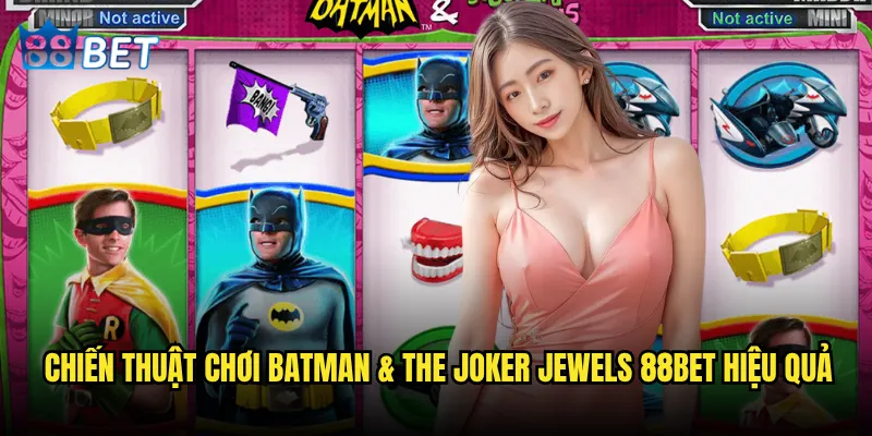 Slot Batman & The Joker Jewels 88bet có phù hợp với fan DC Comics? 3 Chiến thuật chơi Batman & The Joker Jewels 88bet hiệu quả