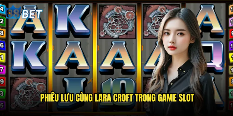 Slot Tomb Raider 88bet có thể biến bạn thành thợ săn kho báu? 2 Phiêu lưu cùng Lara Croft trong game slot