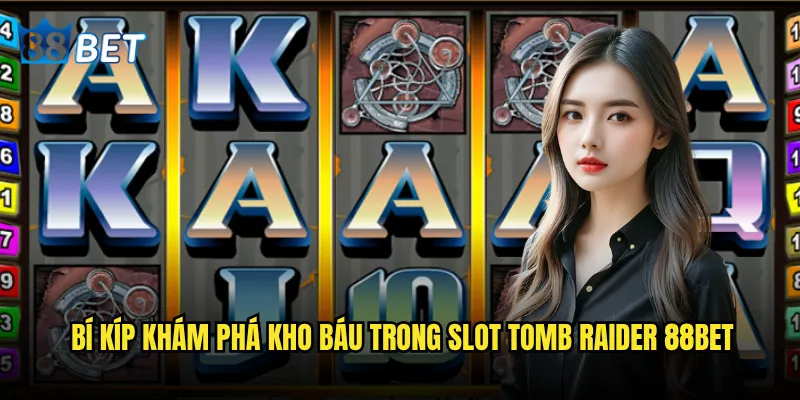 Slot Tomb Raider 88bet có thể biến bạn thành thợ săn kho báu? 3 Bí kíp khám phá kho báu trong Slot Tomb Raider 88bet