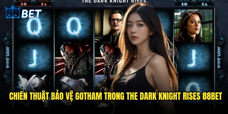 Slot The Dark Knight Rises 88bet có xứng tầm với bom tán điện ảnh? 3 Chiến thuật bảo vệ Gotham trong The Dark Knight Rises 88bet