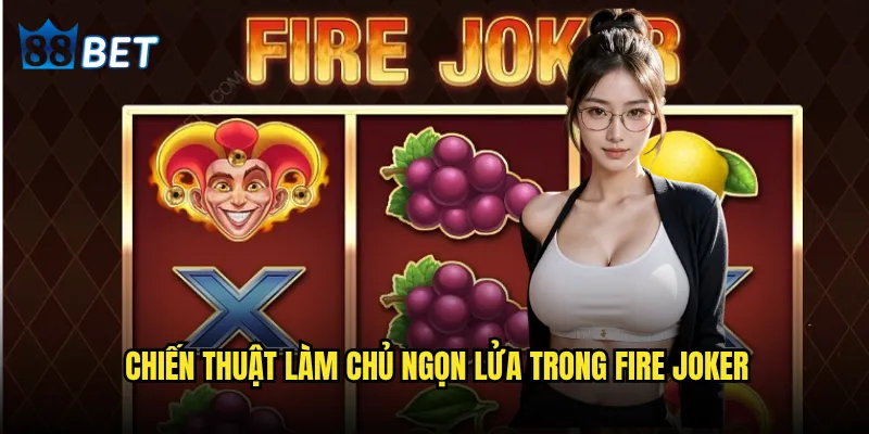 Slot Fire Joker 88bet có đơn giản như vẻ ngoài? 3 Chiến thuật làm chủ ngọn lửa trong Fire Joker
