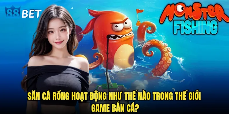 Săn cá rồng có phải là trò chơi hấp dẫn nhất tại 88bet hiện nay? 2 Săn cá rồng hoạt động như thế nào trong thế giới game bắn cá?