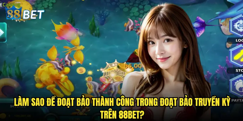 Đoạt Bảo Truyền Kỳ có thực sự mang lại kho báu khổng lồ tại 88bet? 3 Làm sao để đoạt bảo thành công trong Đoạt Bảo Truyền Kỳ trên 88bet?