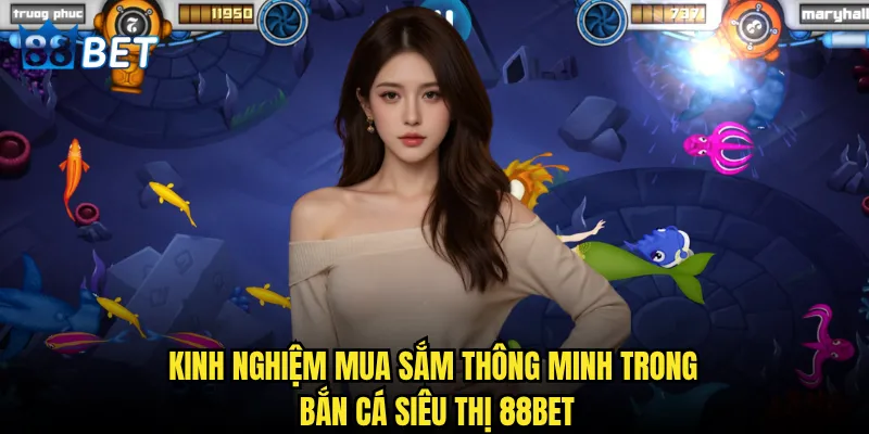 Bắn Cá Siêu Thị có phải là siêu phẩm săn Boss lớn nhất 88bet? 3 Kinh nghiệm mua sắm thông minh trong Bắn Cá Siêu Thị 88bet