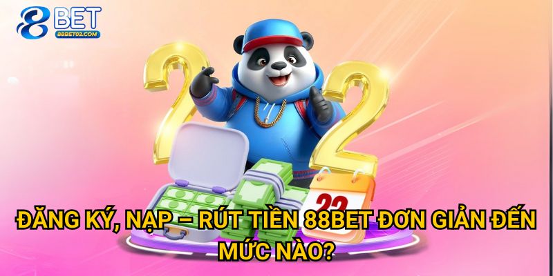 Trang chủ 30 Đăng ký, nạp – rút tiền 88Bet đơn giản đến mức nào?