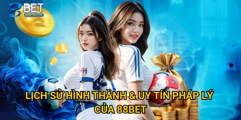 Trang chủ 26 Lịch sử hình thành & uy tín pháp lý của 88Bet